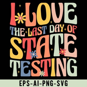 May include: A colorful graphic design with the text "I LOVE THE LAST DAY OF STATE TESTING" in a retro style with flowers and stars.