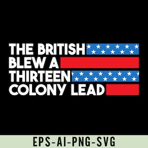 May include: A graphic design with the text "THE BRITISH BLEW A THIRTEEN COLONY LEAD" in white letters against a black background. The text is overlaid with a red, white, and blue American flag design.