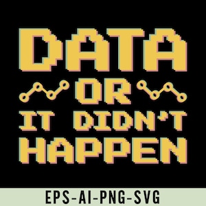 以下が含まれることがあります： 黒色のグラフィックデザイン。黄色のピクセルフォントで「DATA OR IT DIDN'T HAPPEN」と書かれています。デザインには2つの黄色のデータライングラフィックが含まれています。画像の下部には「EPS-AI-PNG-SVG」というテキストがあります。