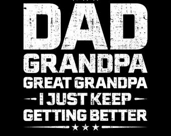 Dad Grandpa Great Grandpa I Just Keep Getting Better, Funny Family Shirt Design for Father Grandpa, Father’s Day Png, Generational Dad Quote