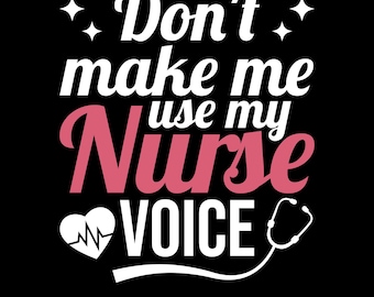 Don't Make Me Use My Nurse Voice Png Svg, Funny Nursing Shirt Design, Nurses & Healthcare Workers Design, Nurse Quote, Nurse Appreciation
