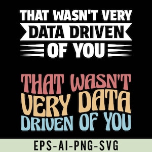 That Wasn&#39;t Very Data Driven of You, Funny Data Analyst Shirt Design Png Svg, Data Science Shirt Png, Analytics and Tech, Data Engineers