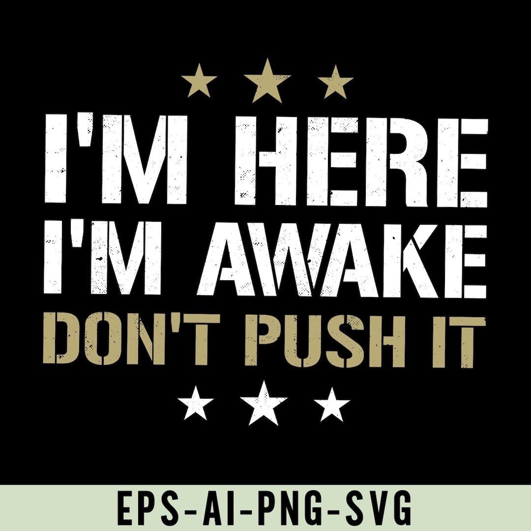 I'm Here I'm Awake Don't Push It Png Svg, Funny Sarcastic Quote Shirt ...