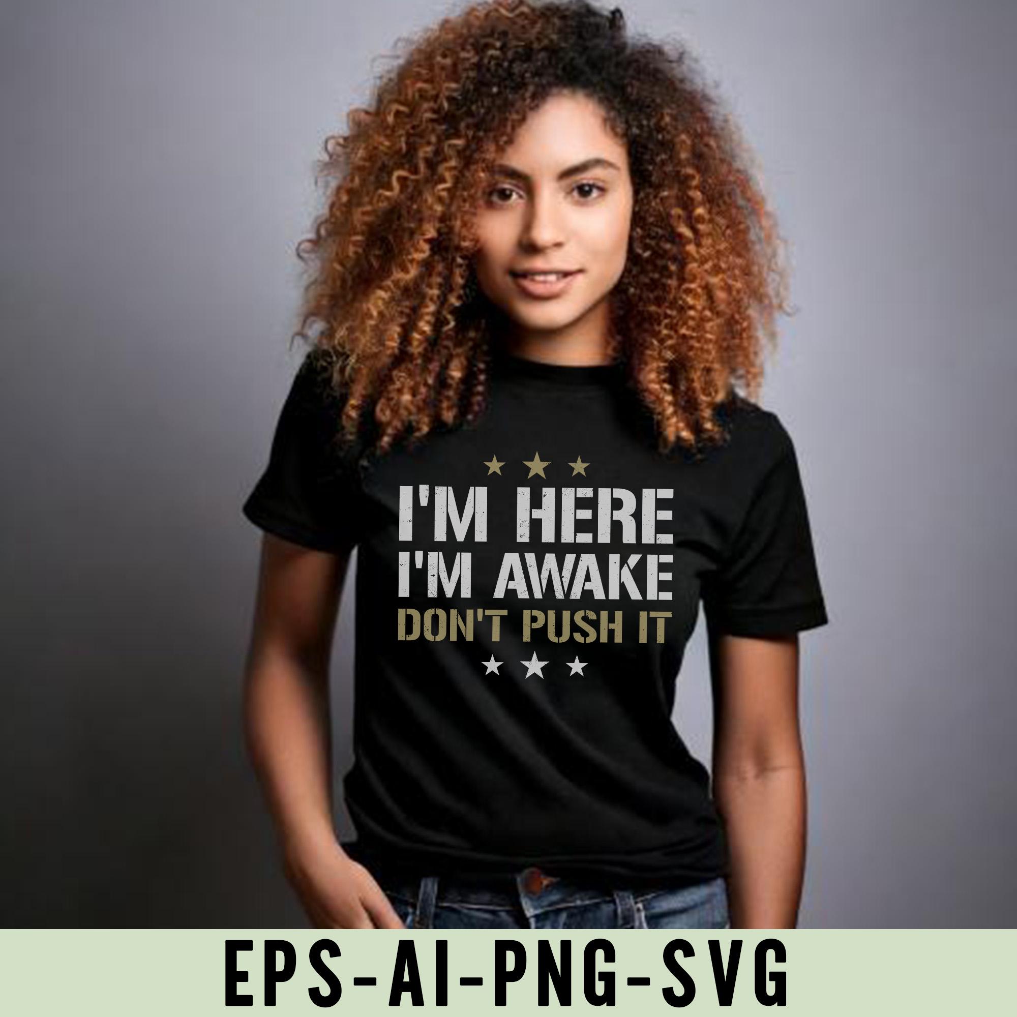 I'm Here I'm Awake Don't Push It Png Svg, Funny Sarcastic Quote Shirt ...