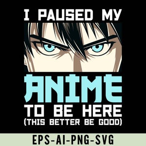 I Paused My Anime To Be Here, Funny Otaku Anime Manga Shirt Design, Kawaii Anime Png, Anime Gift, Manga Gift, Otaku Gift, Anime Fan