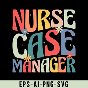 May include: A colorful graphic design with the text "Nurse Case Manager" in a retro style with flowers and stars. The text is in a variety of colors, including pink, yellow, blue, green, and red.