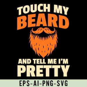 Touch My Beard and Tell Me I&#39;m Pretty Svg Png, Beard Dad Svg, Dads With Beards Svg, Father’s Day Svg, Dad Life, Humors Dad Svg, Beard Lover