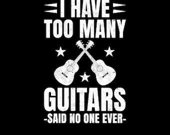 I Have Too Many Guitars Said No One Ever Png Svg, Funny Guitar Lover Shirt Design