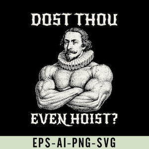 May include: Black and white graphic design featuring a muscular man with a ruff collar. The text "DOST THOU" is above the man's head, and "EVEN HOIST?" is below. The bottom of the image has the text "EPS-AI-PNG-SVG".