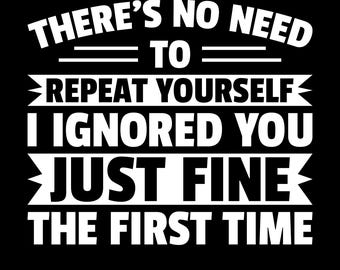 There’s No Need to Repeat Yourself I Ignored You Fine the First Time Png Svg, Funny Sarcastic Quote, Snarky Humor Shirt Png, Sassy Saying