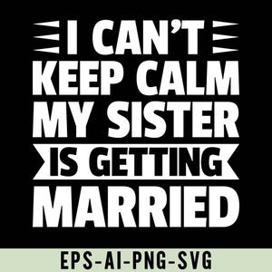 May include: White text on a black background reads "I can't keep calm my sister is getting married".