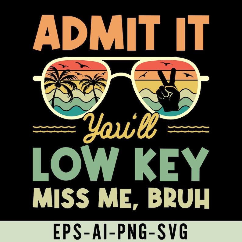 May include: Black graphic with the text "ADMIT IT You'll LOW KEY MISS ME, BRUH." Sunglasses with a beach scene and a peace sign are in the center. The bottom of the image has the text "EPS-AI-PNG-SVG."