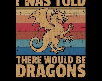 I Was Told There Would Be Dragons Png Svg, Retro Fantasy Humor Shirt Design, Dragon Quote, RPG Gamer Art, Vintage DnD Png, Nerd Geek Gift