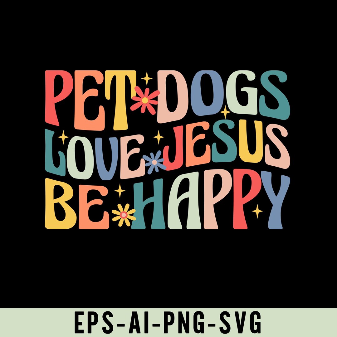Pet Dogs Love Jesus Be Happy Png Svg, Retro Groovy Christian Shirt ...
