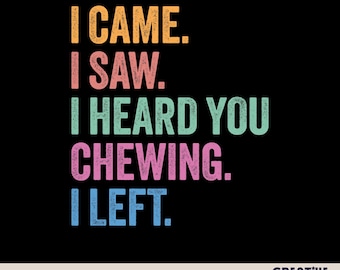 I Came I Saw I Heard You Chewing I Left PNG, Funny Misophonia SVG