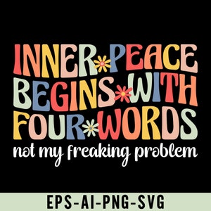 Inner Peace Begins With Four Words Png Svg, Funny Sayings, Hilarious Joke, Funny Quotes For Women, Funny Gifts for Her, Best Friend