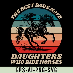 The Best Dads Have Daughters Who Ride Horses Png Svg, Father&#39;s Day Shirt Design, Horse Girl, Riding Horse, Country Living, Dad Pride