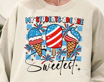 My Students Are The Sweetest Shirt, 4th Of July Teacher Sweater, American Teacher Tee, Teacher Appreciation Sweatshirt, Teacher Gift
