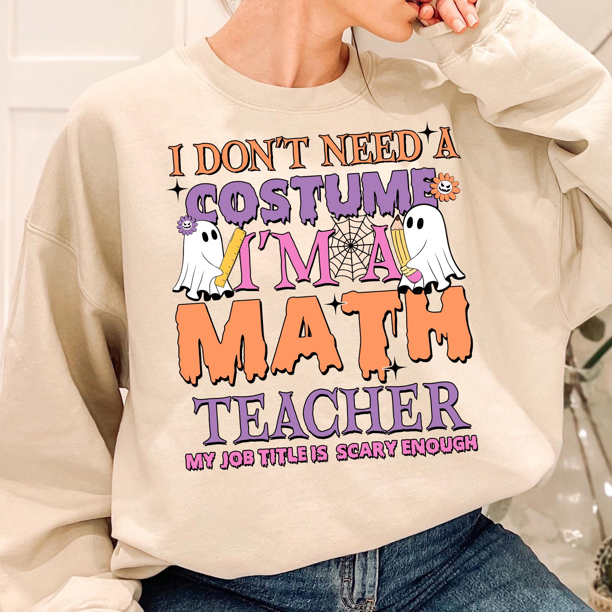 I Don't Need A Costume I'm A Math Teacher Shirt, Math Teacher Shirt, Halloween Teacher Shirt, Spooky Teacher Shirt, Ghost Teacher Shirt
