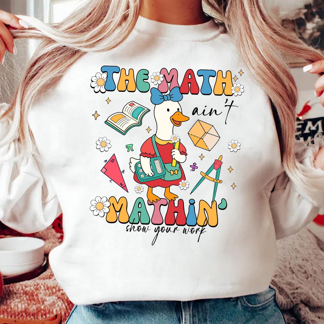 Silly Goose the Math Ain't Mathin' Show Your Work Sweatshirt, Math ...