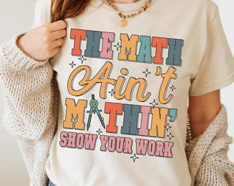 Funny Math Teacher Tee, The Math Ain't Mathin Meme Shirt, Show Your Work Math Teacher Tee, Funny Math Pun Shirt, Funny Math Teacher Gift