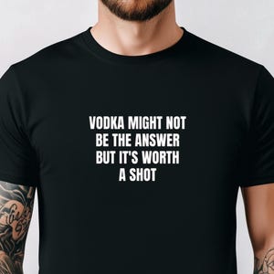 Vodka Is Not The Answer Tshirt, Vodka Shirt, Funny Drinking Shirt, Funny Meme Tee, Funny Gift For Friend, Gift For Alcoholic, Alcohol Tshirt