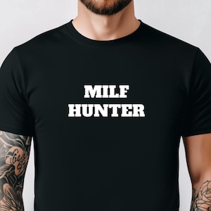 Milf Hunter Shirt, I Love Milfs, Funny Shirt, Milf Tshirt, Offensive Shirt, Funny Meme Tee, Hot Mom Tshirt, Funny Gag Shirt, Gift For Friend