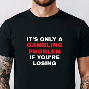 Gambling Problem Tshirt, Funny Casino Tee, Funny Gambler Shirt, Funny Meme Tee, Humor Joke Shirt, Vegas Party Gift, Gambling Addict Tshirt