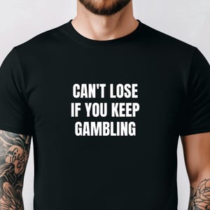 Funny Gambling Tshirt, Funny Casino Tee, Degenerate Gambler Shirt, Vegas Shirt, Sarcastic Tshirt, Gambling Addict Tee, Funny Gift For Friend