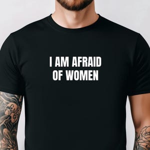 I am afraid of women tee, Funny Meme Tee, Dirty Humor Tee, Funny Party T-shirt, Funny phrase shirt, Joke Tee, Satire Tshirt, Sarcastic Shirt