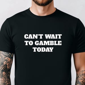 Can&#39;t Wait To Gamble Today Tshirt, gambling tshirt, funny casino tshirt, gambling addict shirt, humor joke tshirt, funny tshirt,gambling tee
