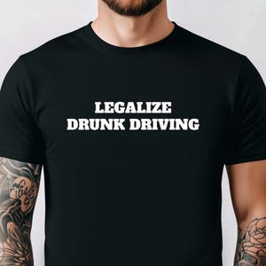 Legalize Drunk Driving Tshirt, Drunk Driving Shirt, Funny Drinking Tee, Gift For Friend, Alcoholic Tshirt, Dark Humor Tee, Offensive Shirt