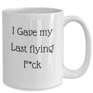 Adult Mug, F*ck Mug, Obscene Coffee Mug, I Gave My Last Flying F*ck, Shocking Adult Coffee Mug, Funny Adult Mug,