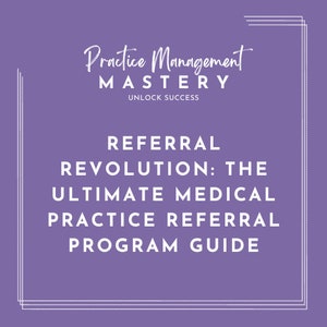 May include: Purple background with white text that reads "Practice Management Mastery Unlock Success Referral Revolution: The Ultimate Medical Practice Referral Program Guide"