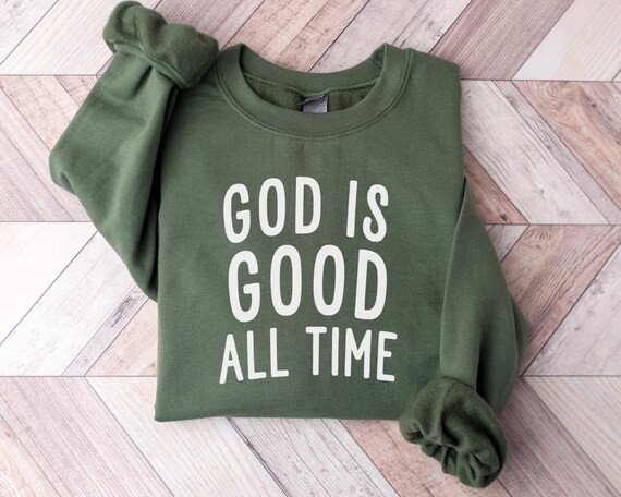 God Is Good All The Time Sweater, God Is Good All The Time Religious Sweatshirt, God Is Good Christian Women Tshirt, Religious Women Gift