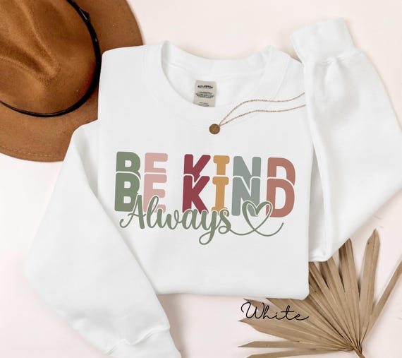 Always Be Kind Sweatshirt, Be Kind Motivational Crewneck, Be Kind Inspirational Tshirt, Women Motivational Gift
