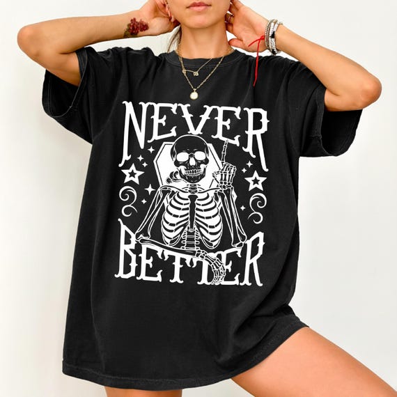 Never Better Skeleton Shirt Comfort Color, Funny Skeleton T-Shirt, Retro Skull Halloween Shirt.