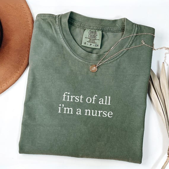 Comfort Colors® First of All I’m a Nurse Shirt, Funny Nurse Shirt, Minimalist Nurse Shirt, Nursing School Shirt, RN Shirt, Gift for Nurse