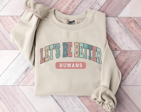 Let’s Be Better Humans Crewneck, Motivational Sweatshirt, Trendy Women's Sweater, Inspirational Sweater, Motivational Shirt, Gift for Her