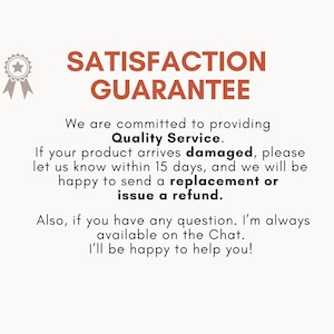 May include: A cream-coloured graphic with the text "SATISFACTION GUARANTEE" in brown. The text below states a commitment to quality service, offering replacements or refunds for damaged products within 15 days. Contact information is also provided.