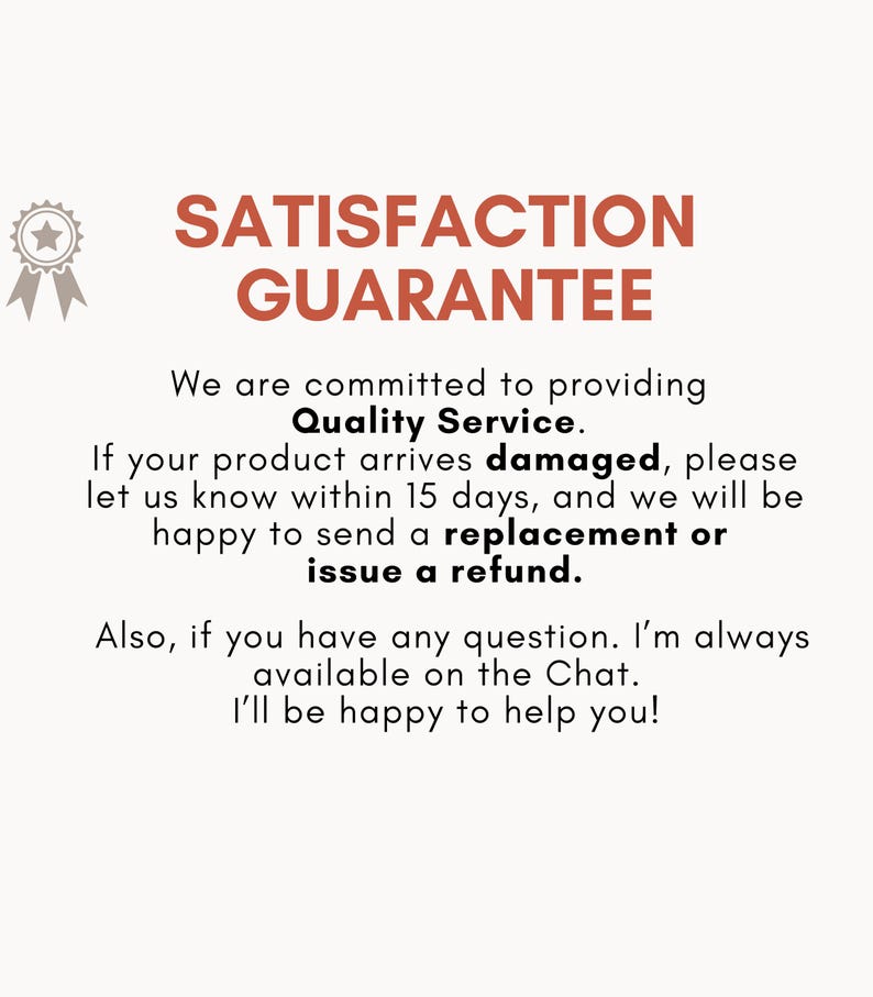 May include: A cream-coloured graphic with the text "SATISFACTION GUARANTEE" in brown. The text below states a commitment to quality service, offering replacements or refunds for damaged products within 15 days. Contact information is also provided.