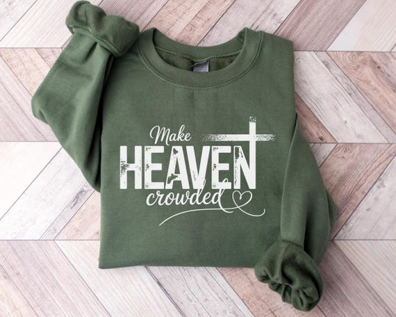 Make Heaven Crowded Sweatshirt – Christian Quote Sweater – Faith Based Apparel – Religious Gift for Women or Men