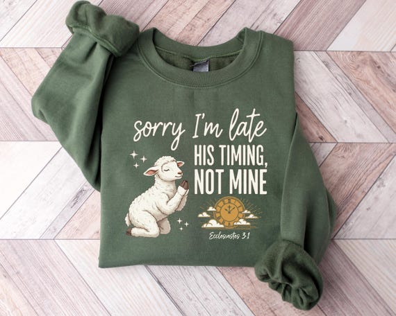 Christian Sweatshirt, Sorry I'm Late His Timing Not Mine, Bible Verse Ecclesiastes 3:1 Tee, Faith Based Religious Gift for Women