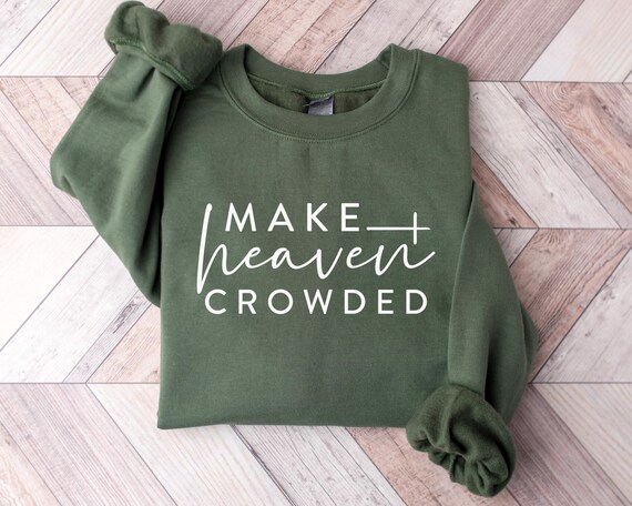 Religious Women Sweatshirt, Make Heaven Crowded Christian Sweater, Faith Tee, Bible Verse, Religious Mom Gift,