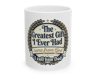 The Greatest Gift I Ever Had came from God I Call Him Dad Mug | Ceramic Coffee Cup