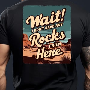 Wait! I Don&#39;t Have Any Rocks From Here T-Shirt, Rockhound Tee Back Print