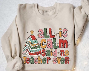 All Is Calm Said No Teacher Ever Shirt, Christmas Teacher Sweater, Teacher Sayings Shirt, Funny Teacher Shirt, Teacher Christmas Gift