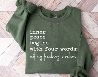 Inner Peace Begins With Four Words Sweatshirt, Hilarious Joke, Sweatshirts With Sayings, Funny Gifts for Her, Best Friend, Funny Quotes