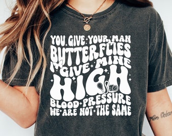 You Give Your Man Butterflies I give Mine High Blood Pressure Shirt, Sarcastic Shirt, Funny Quotes, Adult humor T Shirt, Retro Woman Shirt
