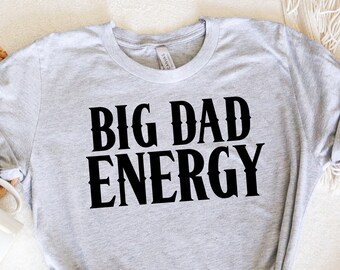 Big Dad Energy Shirt, Gift for Dad, Father&#39;s Day Shirt, Pregnancy Announcement T Shirt, New Dad Shirt, Funny Dad Tee, Dads Weekend Shirt